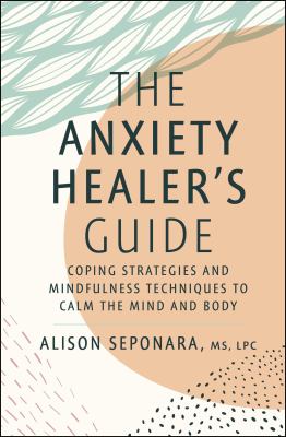 The anxiety healer's guide : coping strategies and mindfulness techniques to the calm the mind and body  cover image cdn