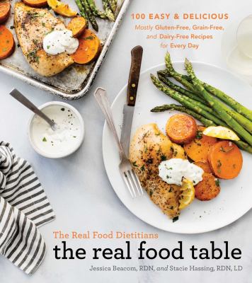 The Real Food Dietitians: the real food table : 100 easy and delicious mostly gluten-free, grain-free, and dairy-free recipes for every day  cover image cdn