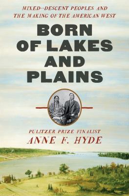Born of lakes and plains : mixed-descent peoples and the making of the American West  cover image cdn