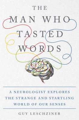 The man who tasted words : a neurologist explores the strange and startling world of our senses  cover image cdn