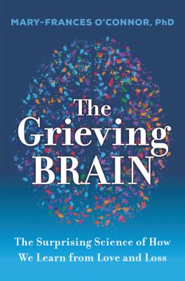 The grieving brain : the surprising science of how we learn from love and loss  cover image cdn