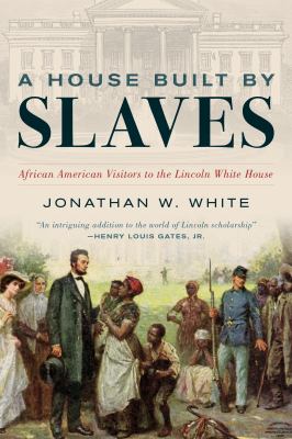 A house built by slaves : African American visitors to the Lincoln White House  cover image cdn