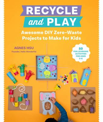 Recycle and play : awesome DIY zero-waste projects to make for kids : 30+ fun learning activities for ages 3-6  cover image cdn
