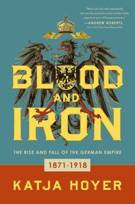Blood and iron : the rise and fall of the German Empire, 1871-1918  cover image cdn
