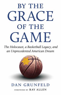 By the grace of the game : the Holocaust, a basketball legacy, and an unprecedented American dream  cover image cdn