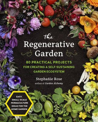 The regenerative garden : 80 practical projects for creating a self-sustaining garden ecosystem  cover image cdn