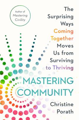Mastering community : the surprising ways coming together moves us from surviving to thriving  cover image cdn