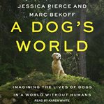 A dog's world : imagining the lives of dogs in a world without humans cover image cdn