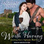 A Scot Worth Having : Something About a Highlander Series, Book 3 cover image cdn