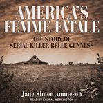 America's Femme Fatale : The Story of Serial Killer Belle Gunness cover image cdn