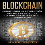 Blockchain : conociendo la revolución del blockchain y la tecnología detrás de su estructura cover image cdn