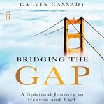 Bridging the gap : a spiritual journey to Heaven and back cover image cdn