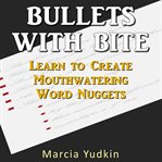 Bullets with bite : learn to create mouthwatering word nuggets cover image cdn
