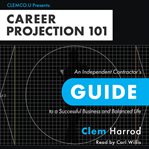 Career projection 101. An Independent Contractor's Guide to a Successful Business and Balanced Life cover image cdn