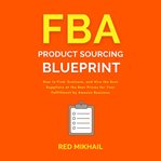 Fba product sourcing blueprint. How to Find, Evaluate, and Hire the Best Suppliers at the Best Prices for Your Fulfillment by Amazon cover image cdn