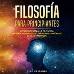 Filosofía para principiantes : introducción a la filosofía--historia y significado, direcciones filosóficas básicas y métodos cover image cdn