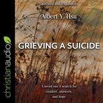 Grieving a suicide : a loved one's search for comfort, answers & hope cover image cdn
