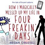 How I magically messed up my life in four freakin' days cover image cdn