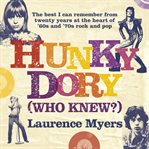 Hunky dory (who knew?) : the best I can remember from twenty years at the heart of '60s and '70s rock and pop cover image cdn