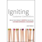 Igniting customer connections : fire up your company's growth by multiplying customer experience & engagement cover image cdn