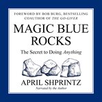 Magic blue rocks : the secret to doing anything cover image cdn