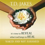 Naked and not ashamed : we've been afraid to reveal what God longs to heal cover image cdn