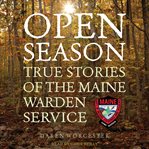 Open season : true stories of the Maine Warden Service cover image cdn