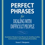 Perfect phrases for dealing with difficult people ; : Perfect phrases for dealing with difficult situations at work cover image cdn