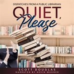 Quiet, please : dispatches from a public librarian cover image cdn