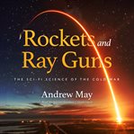 Rockets and ray guns : the sci-fi science of the Cold War cover image cdn