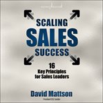 Scaling sales success. 16 Key Principles for Sales Leaders cover image cdn