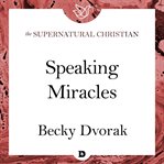 Speaking miracles : a feature teaching from the prophetic and healing power of your words cover image cdn