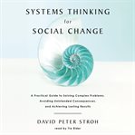Systems thinking for social change : a practical guide to solving complex problems, avoiding unintended consequences, and achieving lasting results cover image cdn