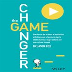 The Game Changer : How to Use the Science of Motivation With the Power of Game Design to Shift Behaviour, Shape Culture and Make Clever Happen cover image cdn
