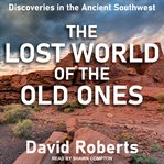The Lost World of the Old Ones : Discoveries in the Ancient Southwest cover image cdn