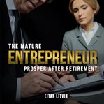 The mature entrepreneur prosper after retirement cover image cdn