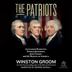 The patriots : Alexander Hamilton, Thomas Jefferson, John Adams, and the making of America cover image cdn