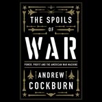 The spoils of war : power, profit and the American war machine cover image cdn