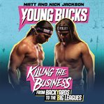 Young Bucks : killing the business from backyards to the big leagues cover image cdn