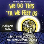 We Do This ‘Til We Free Us : Abolitionist Organizing and Transforming Justice cover image cdn