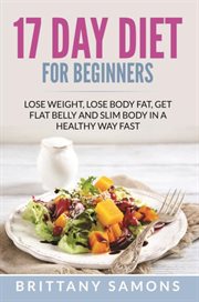 17 day diet for beginners. Lose Weight, Lose Body Fat, Get Flat Belly and Slim Body in a Healthy Way Fast cover image cdn