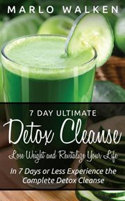 7 day ultimate detox cleanse. Lose Weight and Revitalize Your Life: In 7 Days or Less Experience the Complete Detox Cleanse cover image cdn