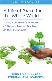 A life of grace for the whole world : a study course on the House of Bishops' pastoral teaching on the environment : leader's guide for youth and adults cover image cdn