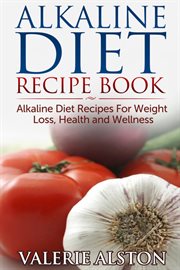Alkaline diet recipe book. Alkaline Diet Recipes For Weight Loss, Health and Wellness cover image cdn