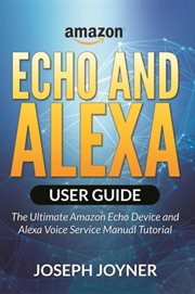 Amazon Echo and Alexa user guide : the ultimate Amazon Echo device and Alexa voice service manual tutorial cover image cdn