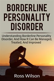 Borderline personality disorder : understanding borderline personality disorder, and how it can be managed, treated, and improved cover image cdn