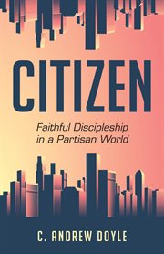 Citizen : faithful discipleship in a partisan world cover image cdn