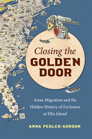 Closing the golden door : Asian migration and the hidden history of exclusion at Ellis Island cover image cdn