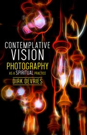Contemplative vision : photography as a spiritual practive cover image cdn