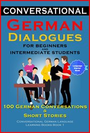 Conversational german dialogues for beginners and intermediate students. 100 German Conversations and Short Stories Conversational German Language Learning Books - Book 1 cover image cdn